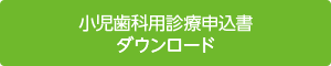 小児歯科用診療申込書ダウンロード